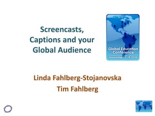 Linda Fahlberg-Stojanovska
Tim Fahlberg
Screencasts,
Captions and your
Global Audience
 