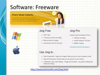 Software: Freeware




       http://www.techsmith.com/jing.html
 