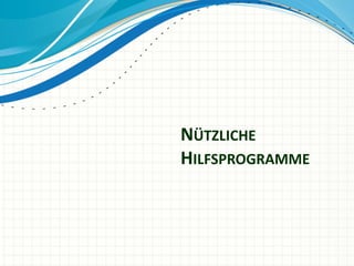 NÜTZLICHE
HILFSPROGRAMME
 