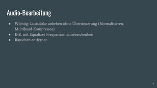 Audio-Bearbeitung
● Wichtig: Lautstärke anheben ohne Übersteuerung (Normalisieren,
Multiband-Kompressor)
● Evtl. mit Equalizer Frequenzen anheben/senken
● Rauschen entfernen
8
 