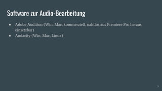 Software zur Audio-Bearbeitung
● Adobe Audition (Win, Mac, kommerziell, nahtlos aus Premiere Pro heraus
einsetzbar)
● Audacity (Win, Mac, Linux)
9
 