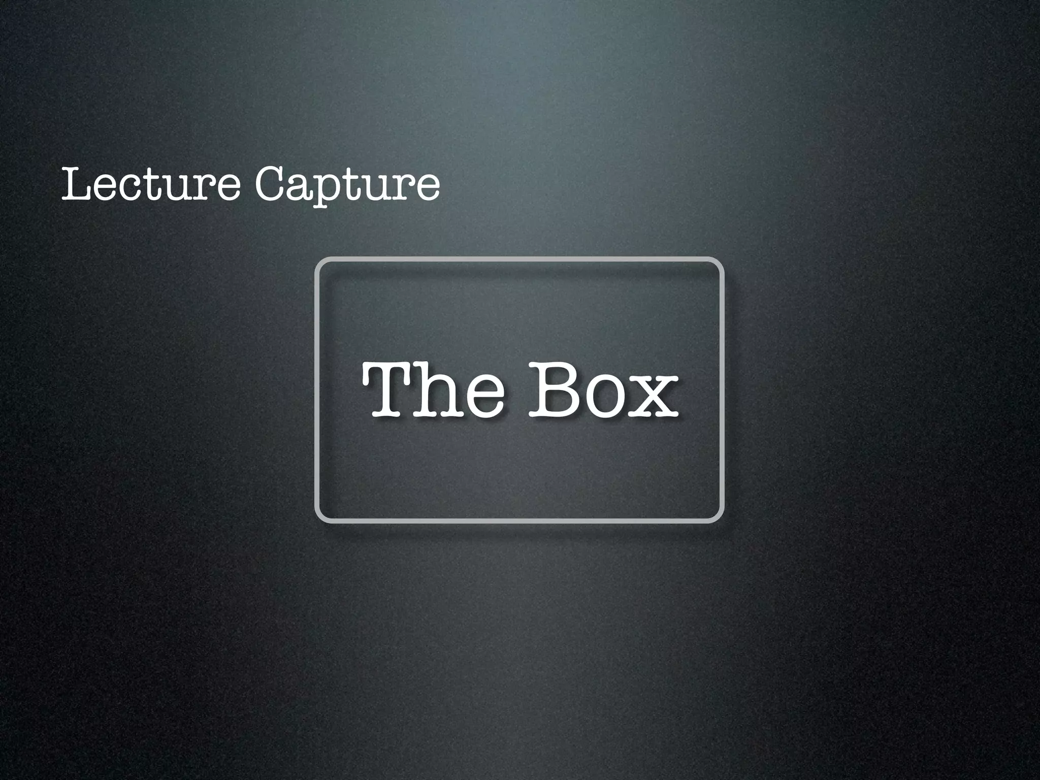 Lecture Capture



           The Box
 