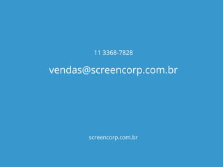 11 3368-7828 
vendas@screencorp.com.br 
screencorp.com.br 
