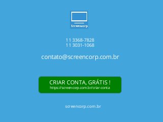 screencorp.com.br
11 3368-7828
11 3031-1068
contato@screencorp.com.br
CRIAR CONTA, GRÁTIS !
https://screencorp.com.br/criar-conta
 