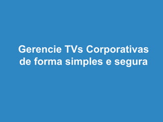 Gerencie TV Corporativa
de forma simples e segura
O Screencorp dá o controle do conteúdo à sua equipe.
 