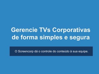 EXEMPLOS DE APLICAÇÕES
Mais imagens em nosso Pinterest
https://br.pinterest.com/screencorp/tv-corporativa/
 