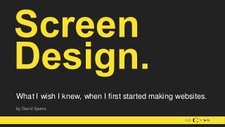 What I wish I knew, when I first started making websites. 
by David Sparks 
 