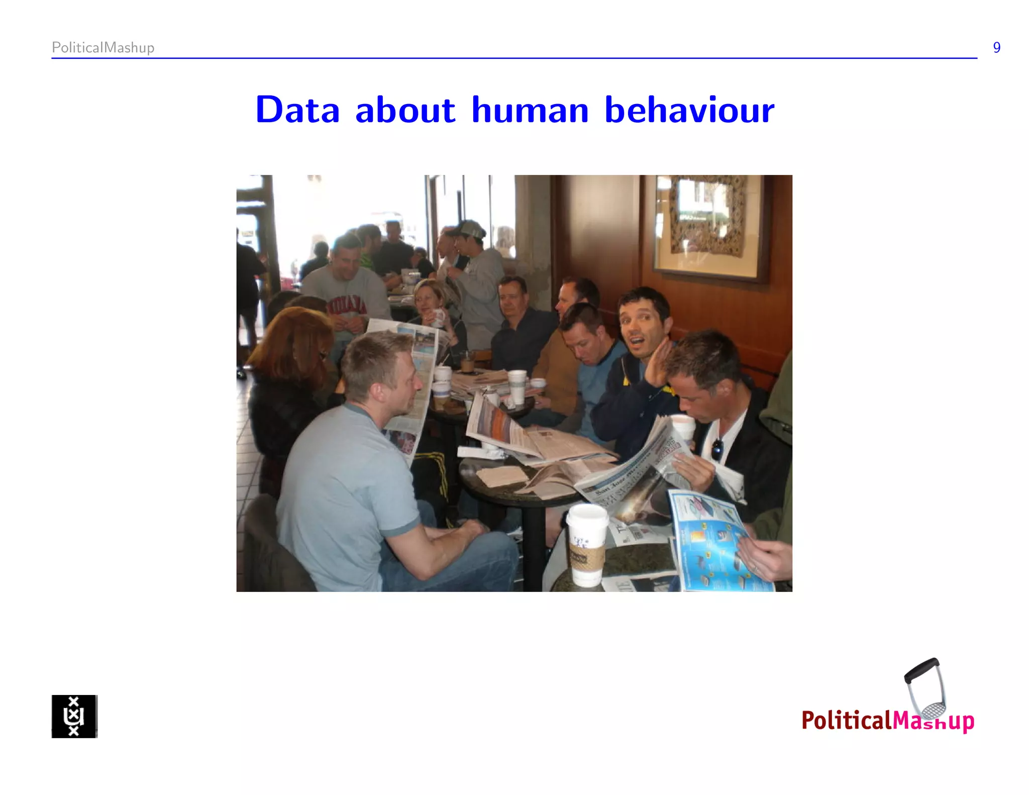 PoliticalMashup                                9



                  Data about human behaviour
 