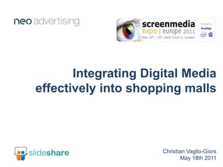 Integrating Digital Media effectivelyinto shopping malls Christian Vaglio-Giors May 18th 2011 