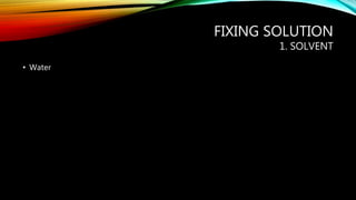 FIXING SOLUTION
1. SOLVENT
• Water
 