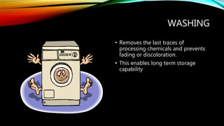 WASHING
• Removes the last traces of
processing chemicals and prevents
fading or discoloration.
• This enables long term storage
capability
 