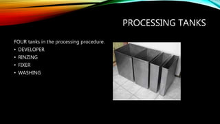 PROCESSING TANKS
FOUR tanks in the processing procedure.
• DEVELOPER
• RINZING
• FIXER
• WASHING
 