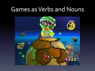 Games as Verbs and Nouns
 