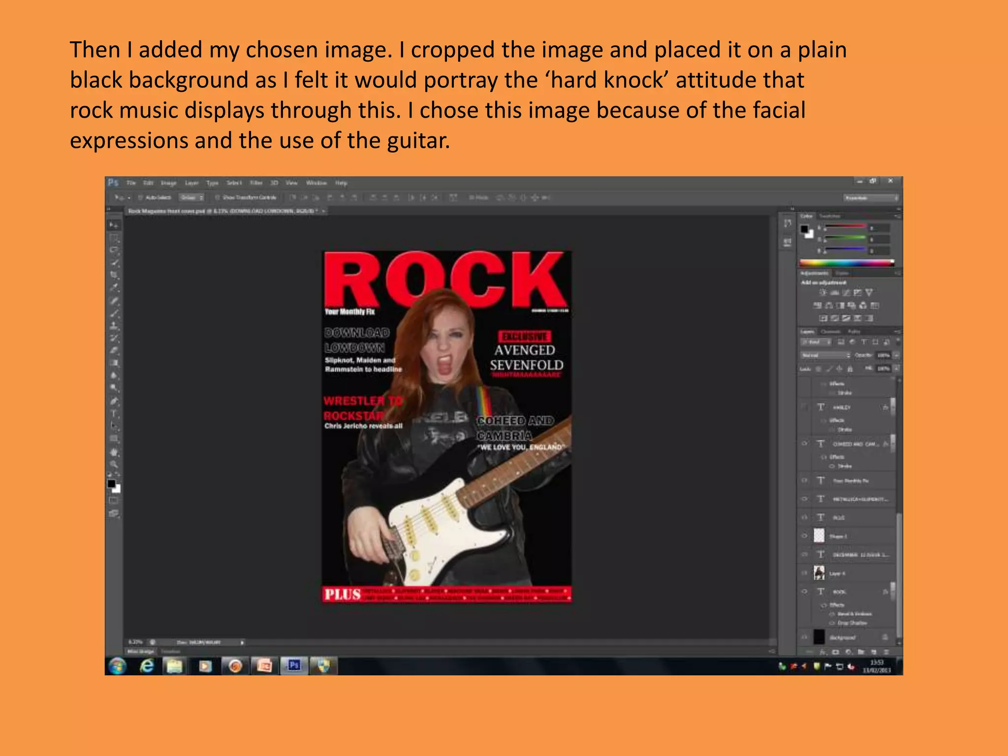 Then I added my chosen image. I cropped the image and placed it on a plain
black background as I felt it would portray the ‘hard knock’ attitude that
rock music displays through this. I chose this image because of the facial
expressions and the use of the guitar.
 