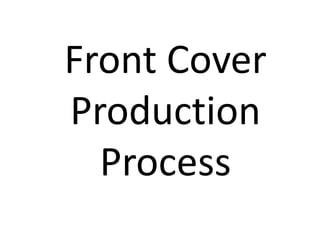 Front Cover
Production
Process
 