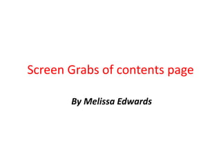 Screen Grabs of contents page

       By Melissa Edwards
 