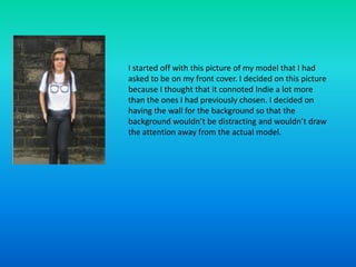 I started off with this picture of my model that I had
asked to be on my front cover. I decided on this picture
because I ...
