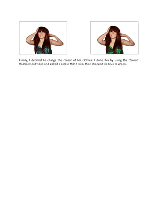 Finally, I decided to change the colour of her clothes. I done this by using the ‘Colour
Replacement’ tool, and picked a colour that I liked, then changed the blue to green.
 