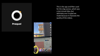 This is the app and filter used
for the vlog scenes, which was
a last minuet idea, but
definitely one I'm glad we
made because it improves the
quality of the videos.
