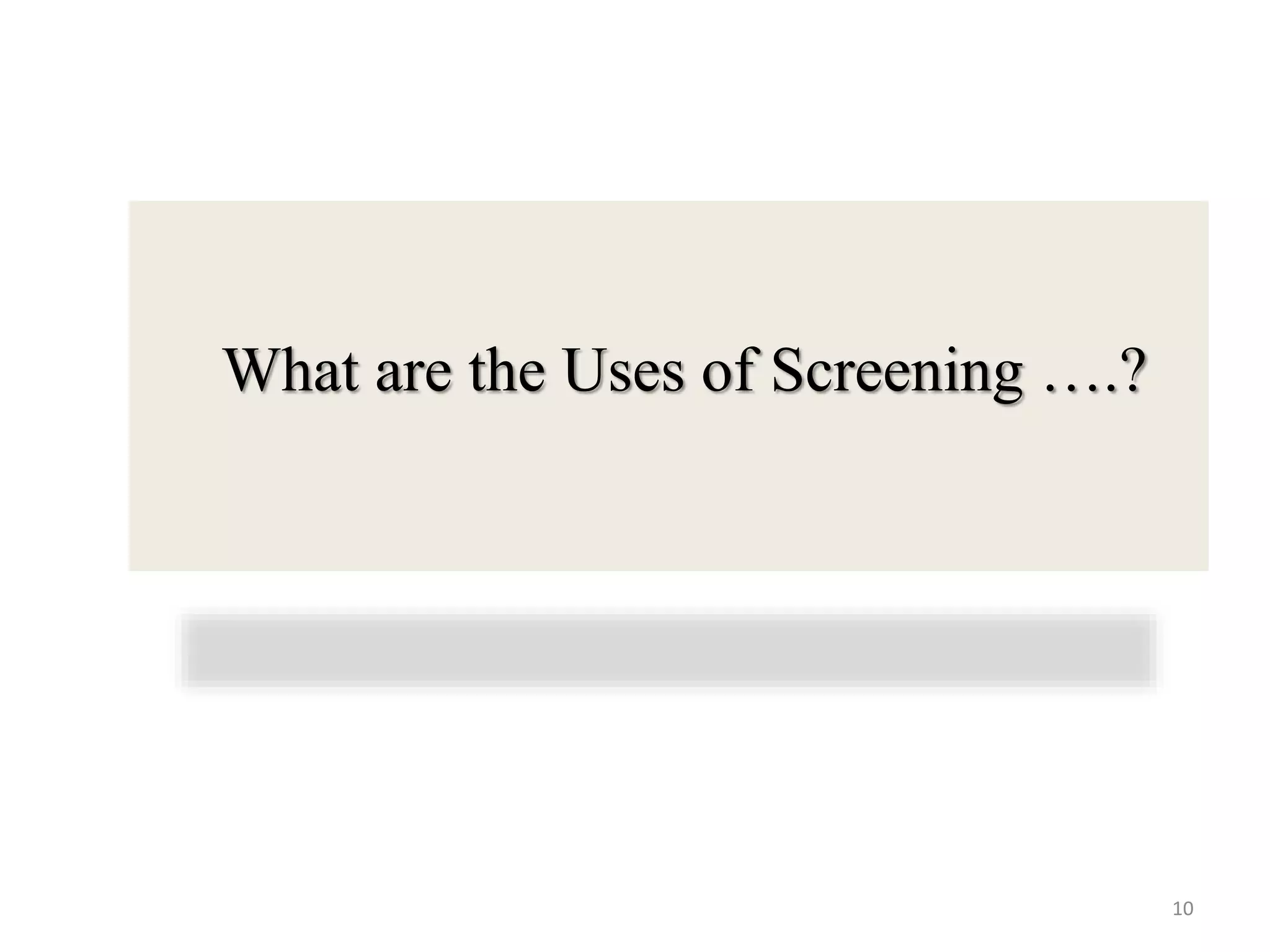 What are the Uses of Screening ….?

10

 