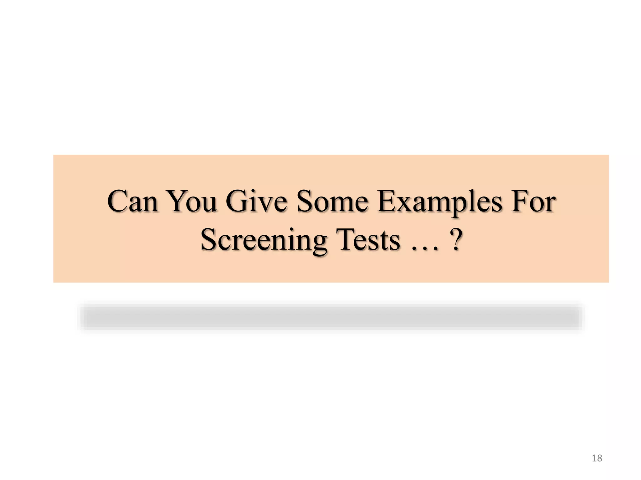 Can You Give Some Examples For
Screening Tests … ?

18

 