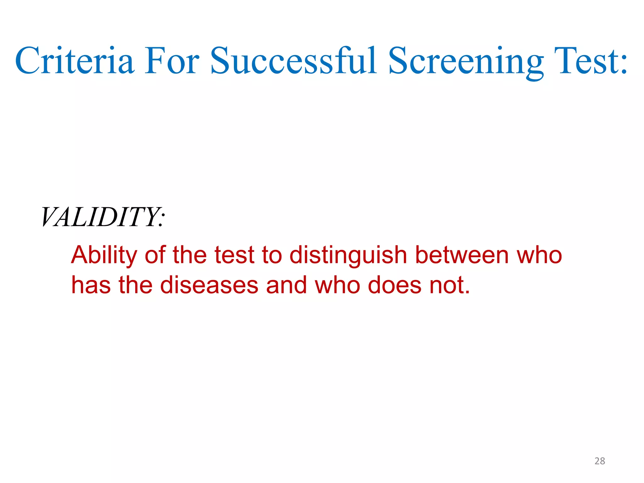 Criteria For Successful Screening Test:

VALIDITY:
Ability of the test to distinguish between who
has the diseases and who does not.

28

 