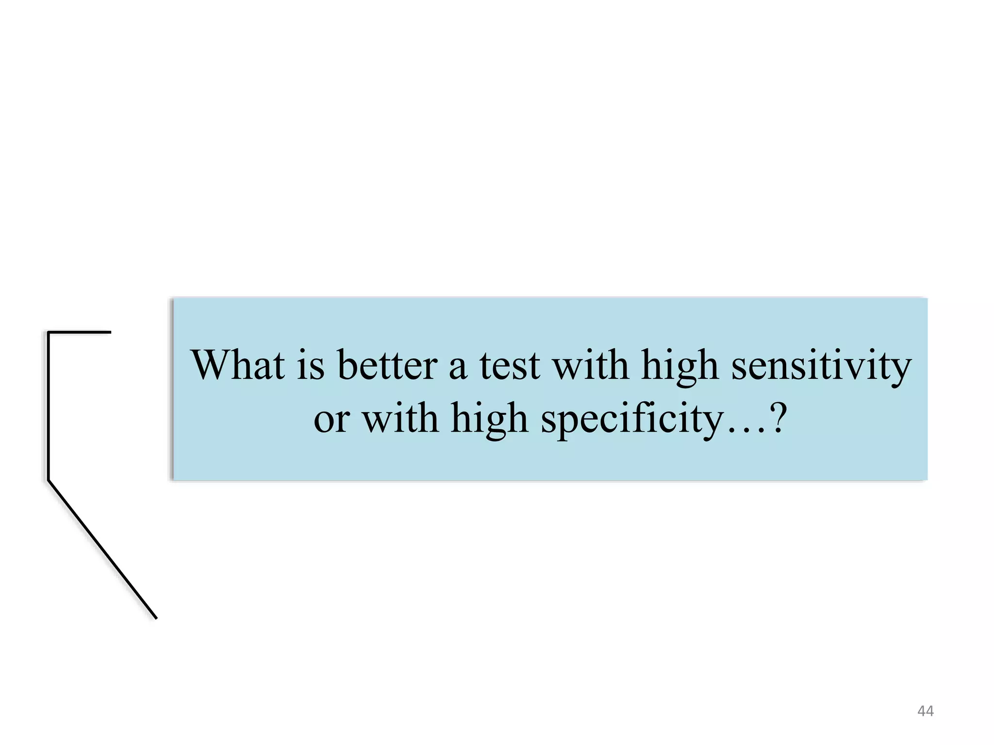 What is better a test with high sensitivity
or with high specificity…?

44

 