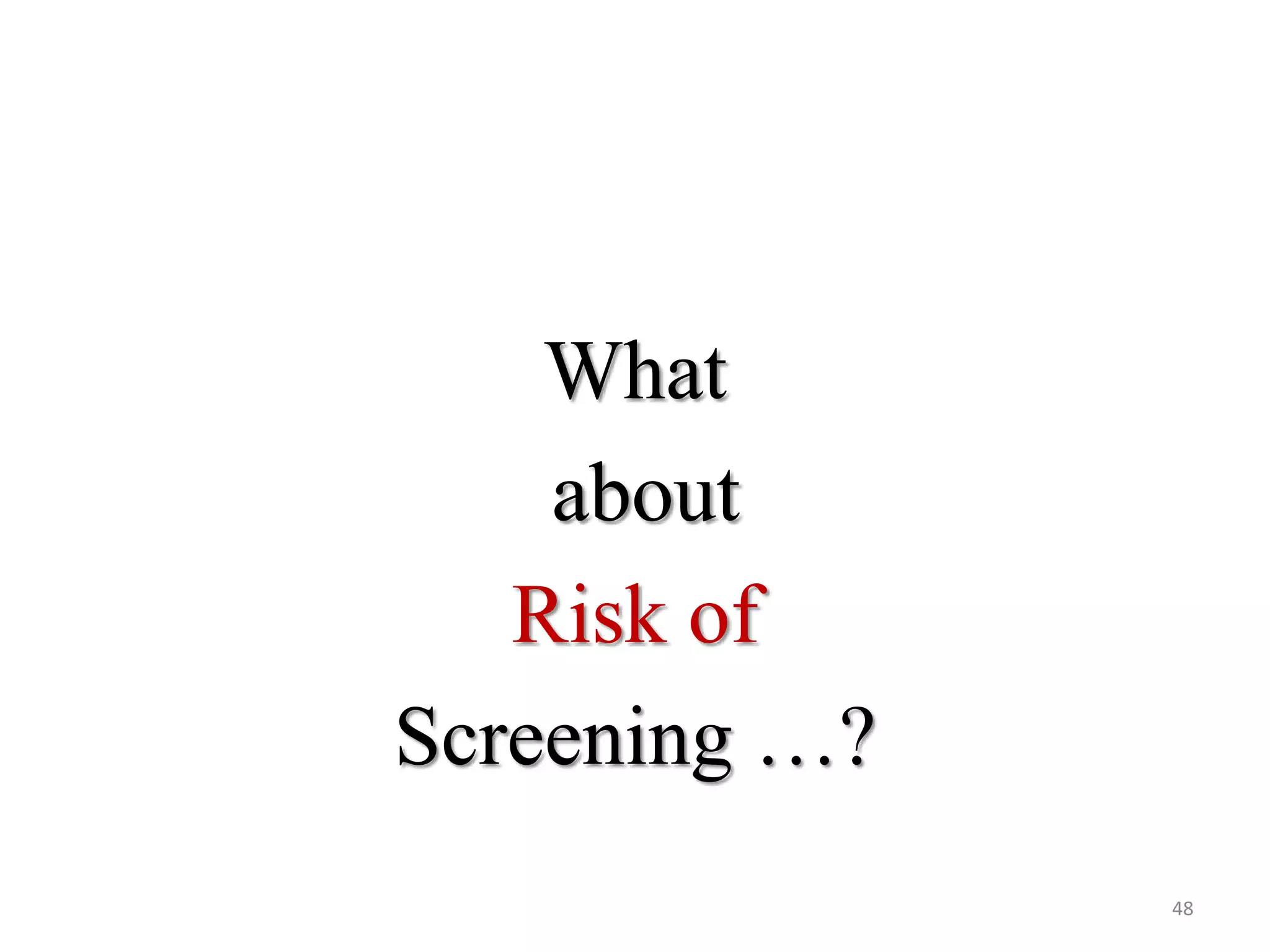 What
about
Risk of
Screening …?
48

 