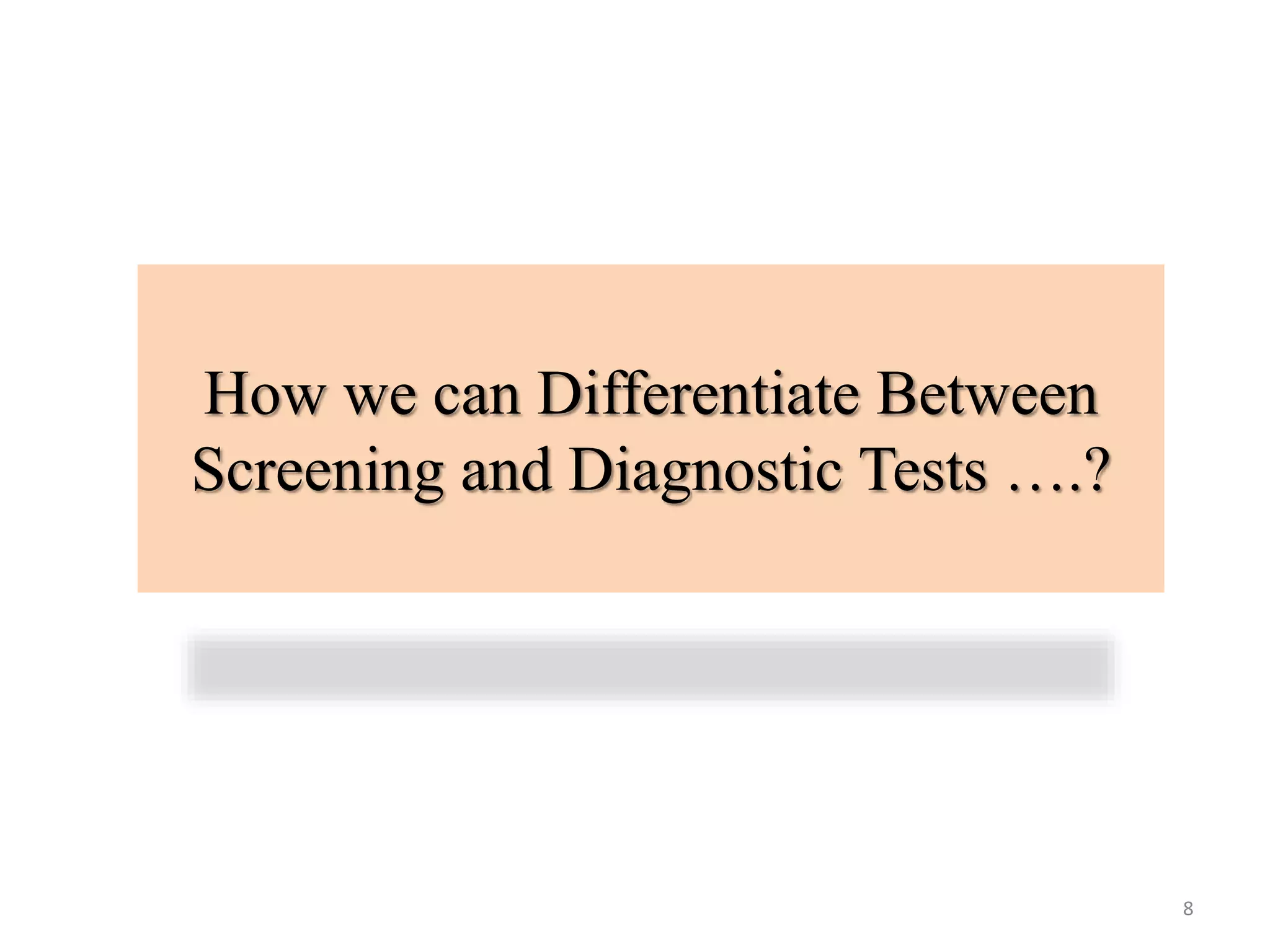 How we can Differentiate Between
Screening and Diagnostic Tests ….?

8

 