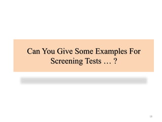 Can You Give Some Examples For
Screening Tests … ?

18

 