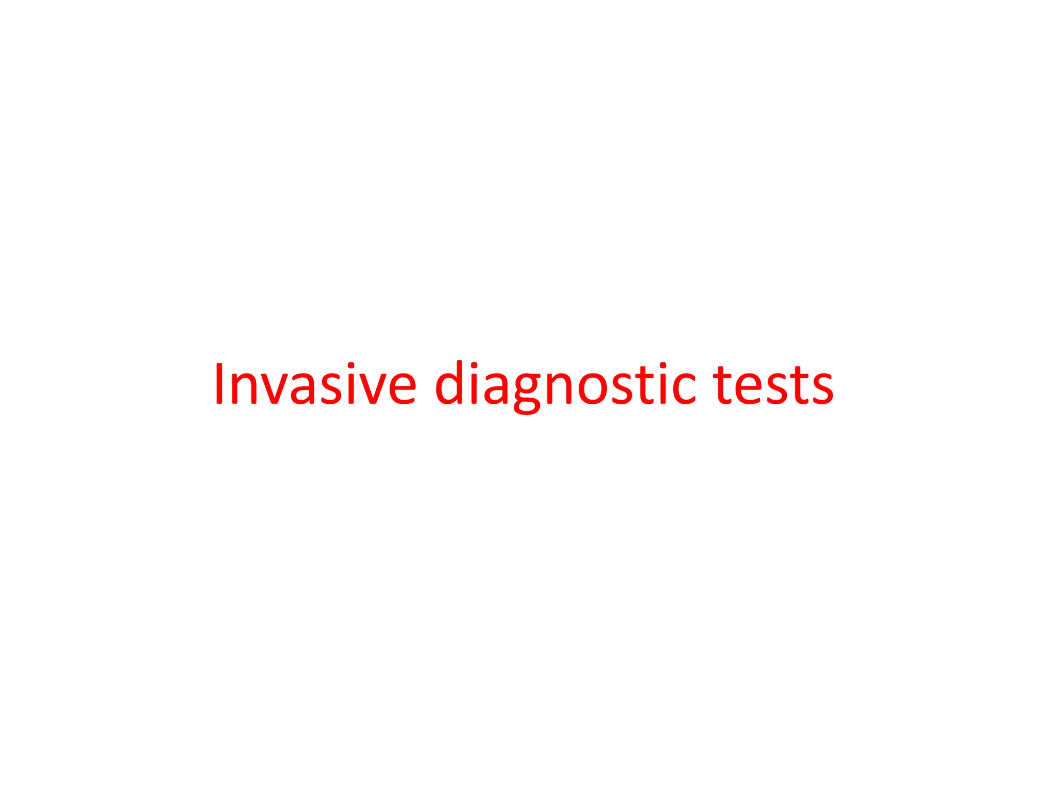 Invasive diagnostic tests
 