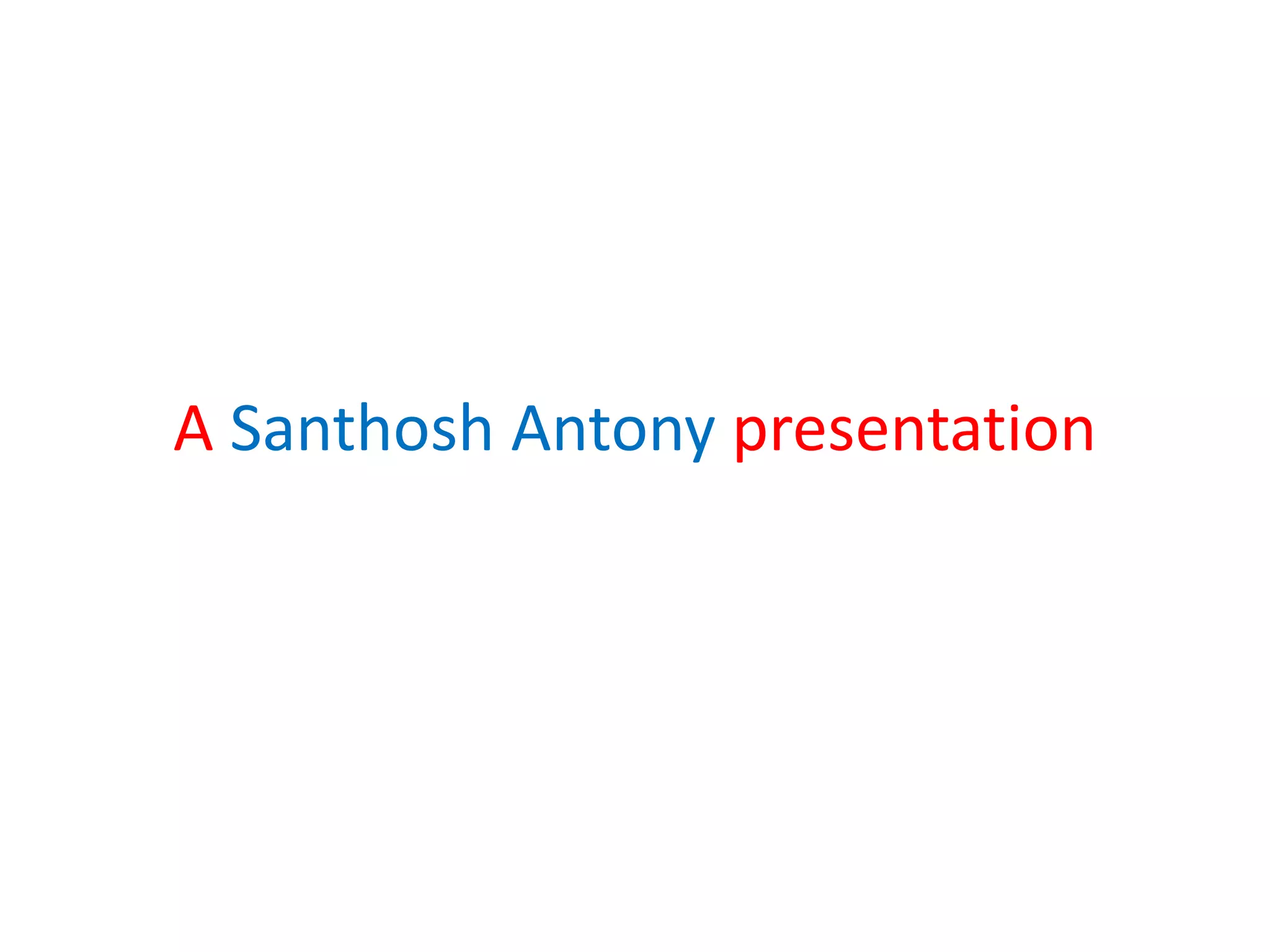 A Santhosh Antony presentation
 