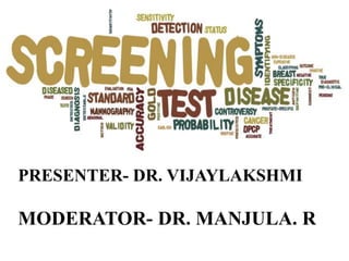 PRESENTER- DR. VIJAYLAKSHMI
MODERATOR- DR. MANJULA. R
SCREENING FOR DISEASES
 