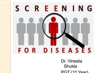 SCREENING
Dr. Vineeta
Shukla
st
 