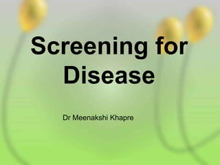 Screening for
Disease
Dr Meenakshi Khapre
 