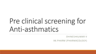 Pre clinical screening for
Anti-asthmatics
DHINESHKUMAR V
IM.PHARM (PHARMACOLOGY)
 