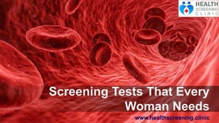 Screening Tests That Every
Woman Needs
www.healthscreening.clinic
 