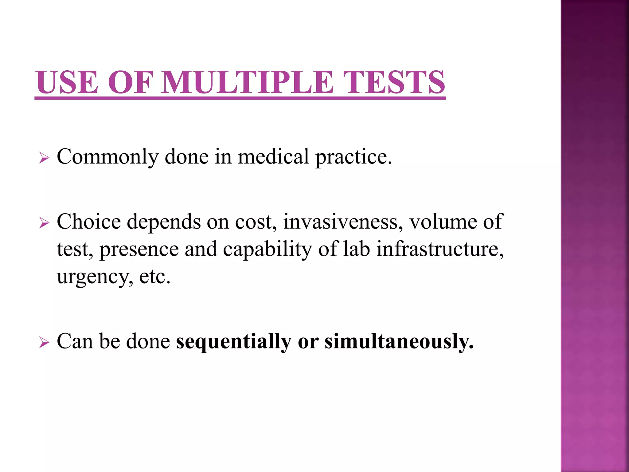  Commonly done in medical practice.
 Choice depends on cost, invasiveness, volume of
test, presence and capability of lab infrastructure,
urgency, etc.
 Can be done sequentially or simultaneously.
 