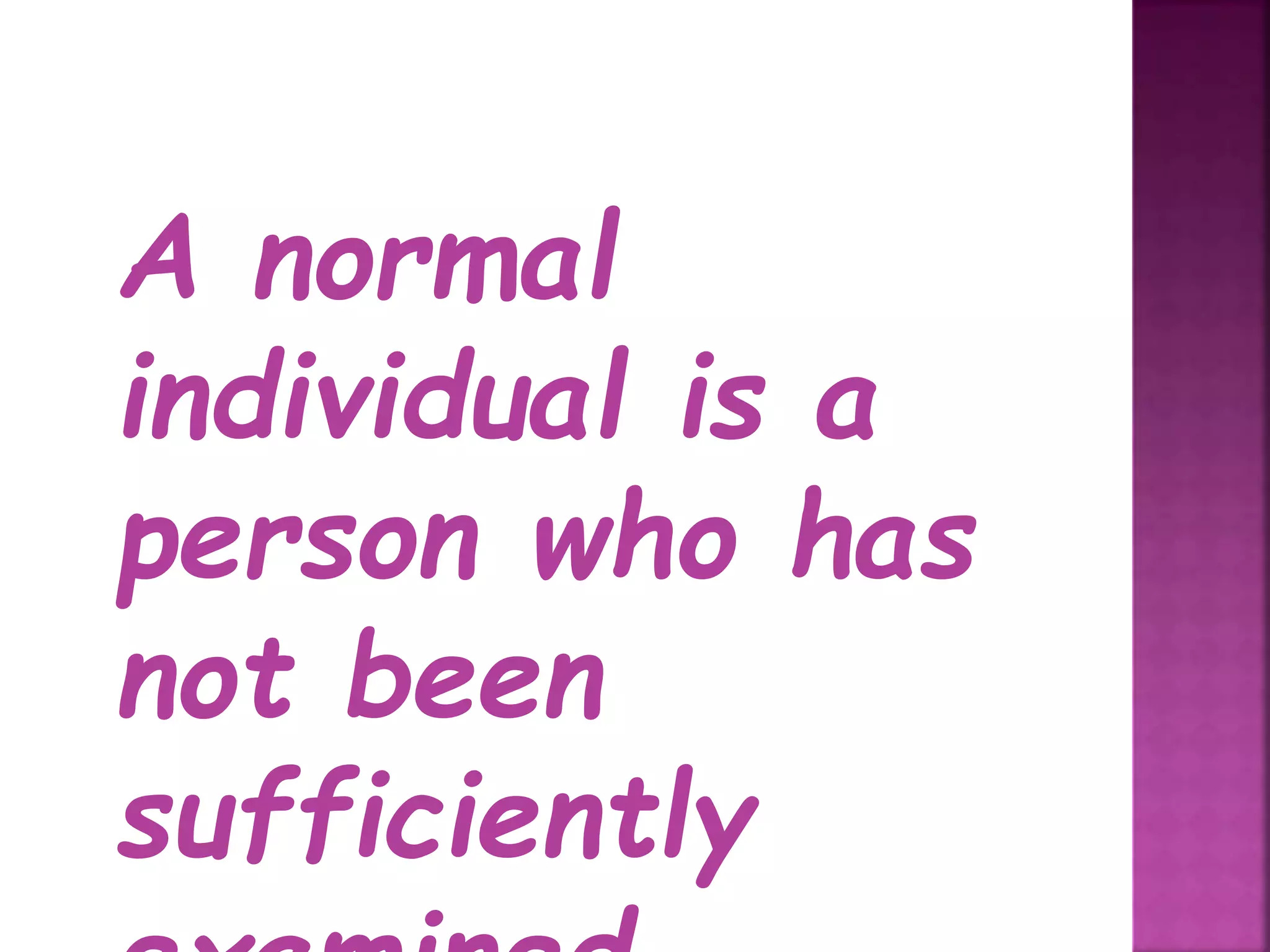 A normal
individual is a
person who has
not been
sufficiently
 