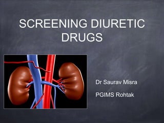 SCREENING DIURETIC
DRUGS
Dr Saurav Misra
PGIMS Rohtak
 