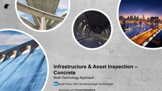 Infrastructure & Asset Inspection –
Concrete
Multi-Technology Approach
by Marcel Poser, CEO Screening Eagle Technologies
www.linkedin.com/in/ProtectTheBuiltWorld
1
 