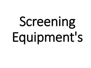 Screening
Equipment's
 