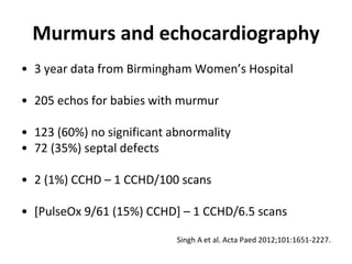 Murmurs and echocardiography
• 3 year data from Birmingham Women’s Hospital
• 205 echos for babies with murmur
• 123 (60%)...