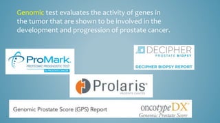 Genomic test evaluates the activity of genes in
the tumor that are shown to be involved in the
development and progression of prostate cancer.
 