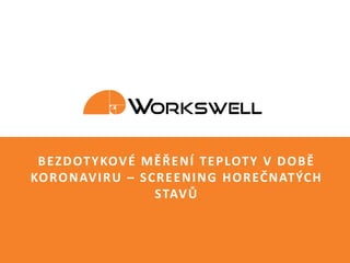 slide n.: 1© Workswell www.workswell.eu
BEZDOTYKOVÉ MĚŘENÍ TEPLOTY V DOBĚ
KORONAVIRU – SCREENING HOREČNATÝCH
STAVŮ
 