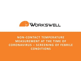 Slide No: 1© Workswell www.workswell.cz
NON-CONTACT TEMPERATURE
MEASUREMENT AT THE TIME OF
CORONAVIRUS – SCREENING OF FEBRILE
CONDITIONS
 