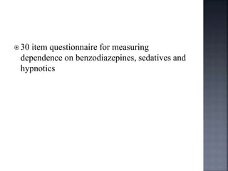  30 item questionnaire for measuring
dependence on benzodiazepines, sedatives and
hypnotics
 
