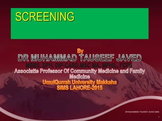 SCREENING
.
1
DR MUHAMMAD TAUSEEF JAVED SIMS
 