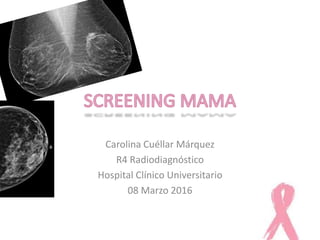 Carolina Cuéllar Márquez
R4 Radiodiagnóstico
Hospital Clínico Universitario
08 Marzo 2016
 