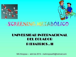 UNIVERSIDAD INTERNACIONAL
DEL ECUADOR
PӔDIATRICS . II
MA Hinojosa – abril de 2013- mahinojosa45@hotmail.com
 